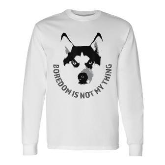 Boredom Is Not My Thing Siberian Husky Quote Dog Breed Long Sleeve T-Shirt | Mazezy