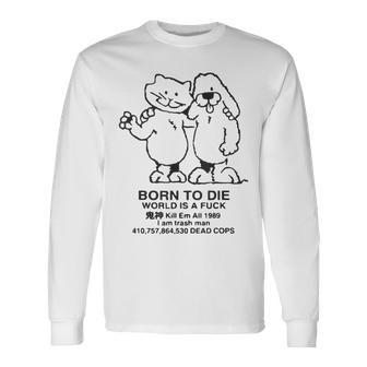 Born To Die World Is A F-Ck Killem All Meme Long Sleeve - Monsterry UK