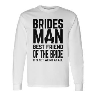 Bridesman Best Friend Of The Bride Not Weird Slogan Bestie Long Sleeve T-Shirt T-Shirt | Mazezy