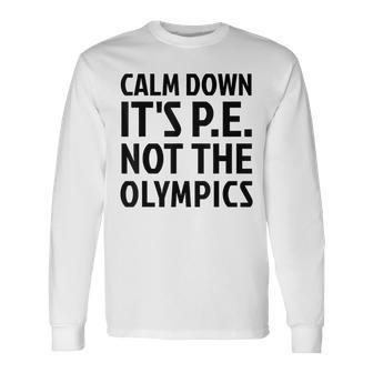 Calm Down It's Pe Not The Olympics Physical Education Gym Long Sleeve T-Shirt - Monsterry UK