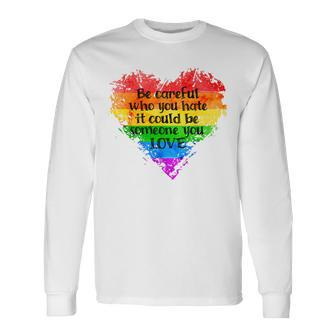 Be Careful Who You Hate Pride Heart Gay Pride Ally Lgbtq Long Sleeve T-Shirt T-Shirt | Mazezy
