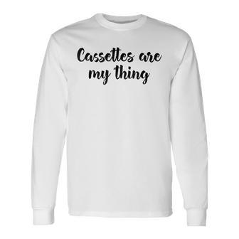 Cassettes Are My Thing Collecting Analog Music Tapes Collecting Long Sleeve T-Shirt T-Shirt | Mazezy