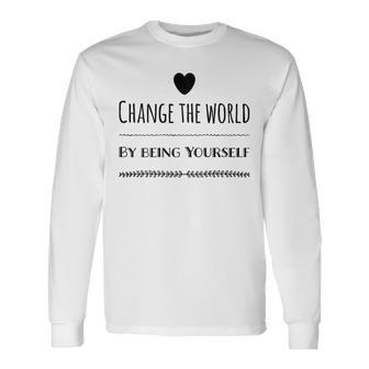 Change The World By Being Yourself Long Sleeve T-Shirt | Mazezy