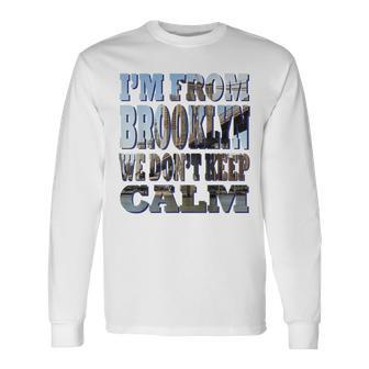 Cool I'm From Brooklyn We Don't Keep Calm Long Sleeve T-Shirt | Mazezy