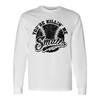 Cool You're Killin Me Smalls For Softball Enthusiast Long Sleeve T-Shirt | Mazezy