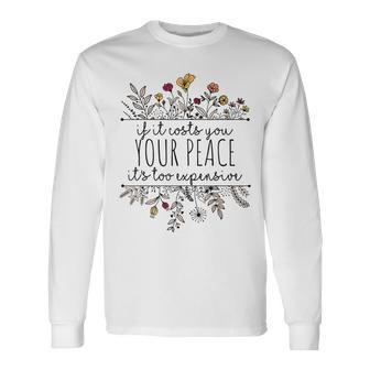 If It Costs You Your Peace Its Too Expensive Long Sleeve - Seseable