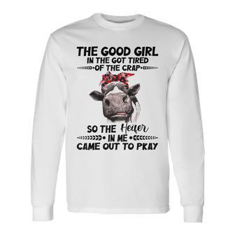 Cow The Good Girl In Me Got Tired Of The Crap Came Out To Long Sleeve T-Shirt T-Shirt | Mazezy
