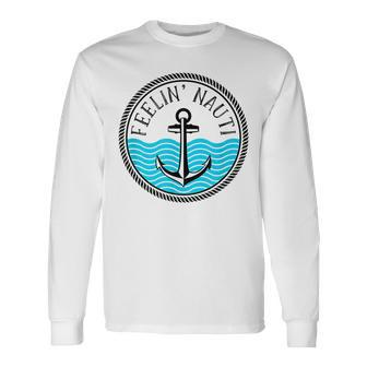 Cruise Saying Feelin Nauti Anchor Boat Nautical Quote Long Sleeve T-Shirt T-Shirt | Mazezy