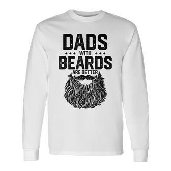 Dads With Beards Are Better For Dad On Fathers Day Long Sleeve T-Shirt - Monsterry CA