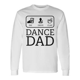 Dance Dad Pay Drive Clap Parent Long Sleeve T-Shirt T-Shirt | Mazezy