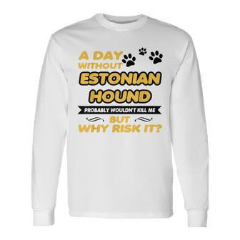 A Day Without Estonian Hound Probably T Long Sleeve T-Shirt | Mazezy