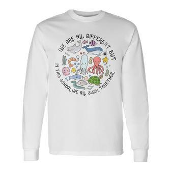 We Are Different But In This School We Swim Together Ocean Long Sleeve T-Shirt - Seseable
