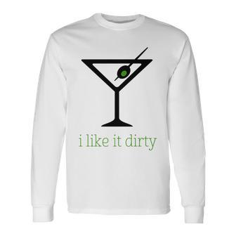 I Like It Dirty Martini Cocktail Long Sleeve T-Shirt | Mazezy