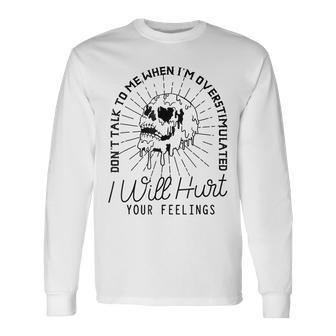 Dont Talk To Me When Im Overstimulated Long Sleeve T-Shirt | Mazezy