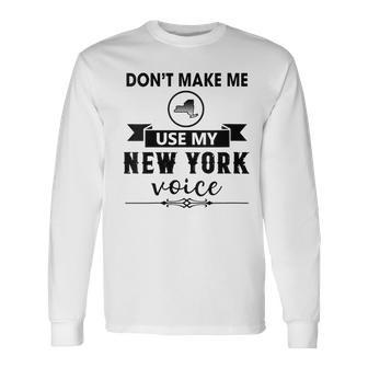 Don't Make Me Use My New York Voice Long Sleeve - Seseable