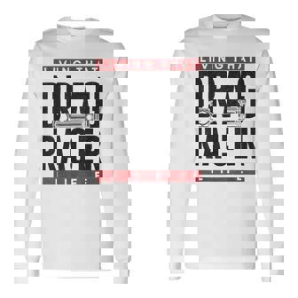 Drag Racing Race Car Living That Drag Racer Life Racing Long Sleeve T-Shirt T-Shirt | Mazezy