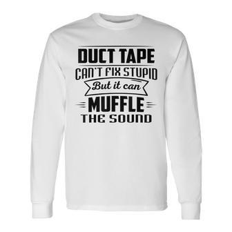 Duct Tape Can’T Fix Stupid But It Can Muffle The Sound Long Sleeve T-Shirt T-Shirt | Mazezy
