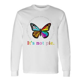 Equal Rights For Others Its Not Pie Equality Butterflies Long Sleeve T-Shirt T-Shirt | Mazezy