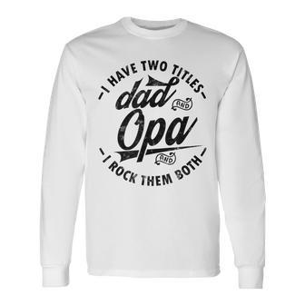 Fathers Day Saying For I Have Two Titles Dad And Opa Long Sleeve T-Shirt T-Shirt | Mazezy AU