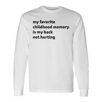 My Favorite Childhood Memory Is My Back Not Hurting Long Sleeve T-Shirt - Monsterry