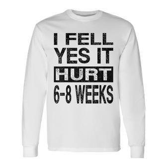 I Fell Yes It Hurt 6-8 Weeks Injury Get Well Long Sleeve T-Shirt T-Shirt | Mazezy