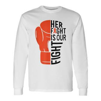 Her Fight Is Our Fight Leukemia Awareness Orange Support Long Sleeve T-Shirt - Seseable