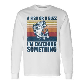 Fisherman Fishing A Fish Or A Buzz Im Catching Something Long Sleeve T-Shirt - Monsterry