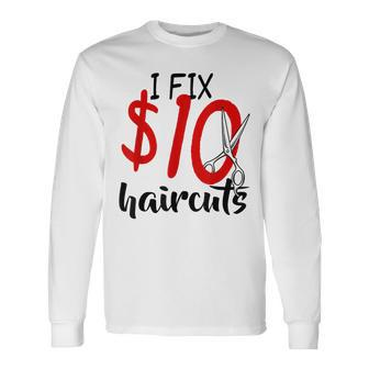 I Fix 10 Dollar Haircuts Hairstylist Barber Ideas Long Sleeve T-Shirt | Mazezy