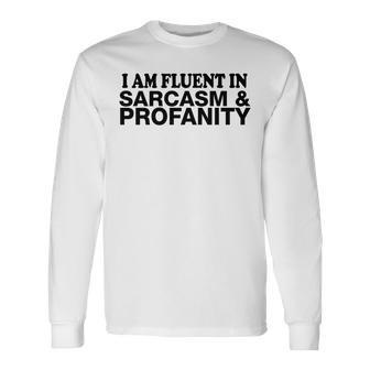 I Am Fluent In Sarcasm And Profanity Long Sleeve T-Shirt T-Shirt | Mazezy