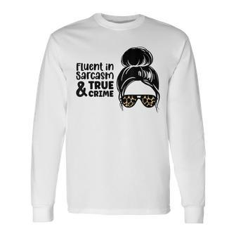 Fluent In Sarcasm And True Crime Fan Shows Murder Mysteries Long Sleeve T-Shirt T-Shirt | Mazezy