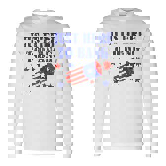 Fourth Of July 4Th Of July Im Just Here To Bang Long Sleeve T-Shirt T-Shirt | Mazezy