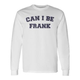 Can I Be Frank Sarcasm Long Sleeve T-Shirt | Mazezy