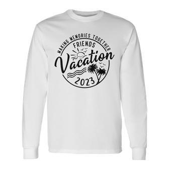 Friends Vacation 2023 Making Memories Together Girls Trip Long Sleeve T-Shirt - Seseable