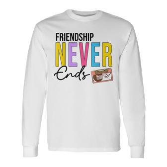 Friendship Never Ends Make It Last Forever 90'S Bachelorette Long Sleeve T-Shirt