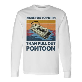 More Fun To Put In Than Pull Out Pontoon Boat Long Sleeve T-Shirt - Thegiftio UK