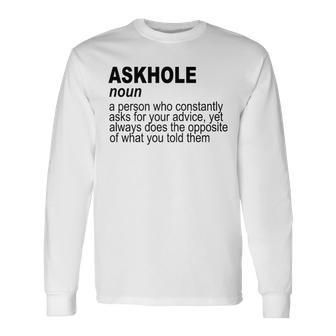 Askhole A Person Who Constantly Asks For Long Sleeve T-Shirt | Mazezy