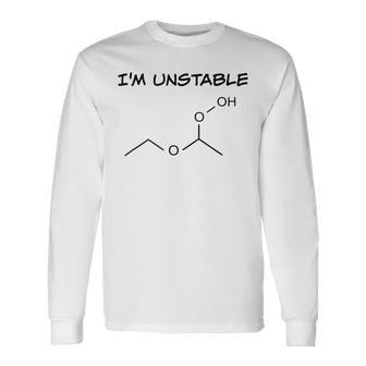 Organic Chemistry T I'm Unstable Science Long Sleeve T-Shirt | Mazezy