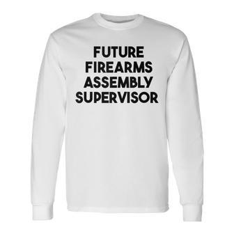 Future Firearms Assembly Supervisor Long Sleeve T-Shirt | Mazezy