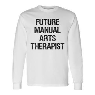Future Manual Arts Therapist Long Sleeve T-Shirt | Mazezy