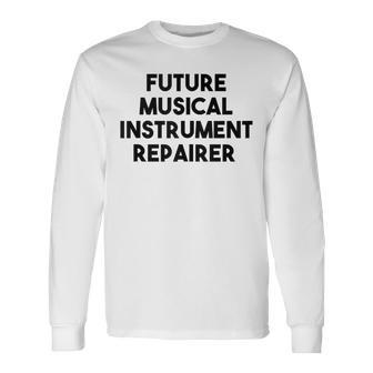 Future Musical Instrument Repairer Long Sleeve T-Shirt | Mazezy
