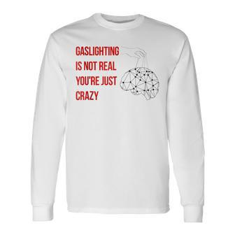 Gaslighting Is Not Real Youre Just Crazy For Woman Man Long Sleeve T-Shirt T-Shirt | Mazezy