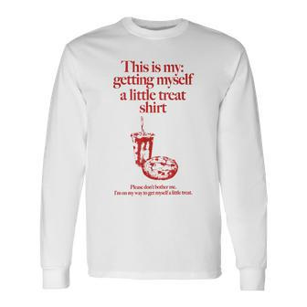 This Is My Getting Myself A Little Treat Don't Bother Me Long Sleeve - Seseable