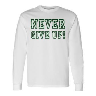 Never Give Up Green Team Long Sleeve T-Shirt T-Shirt | Mazezy