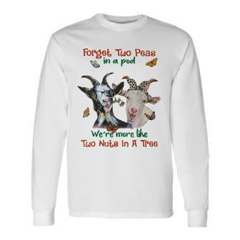 Goats Forget 2 Peas In A Pod Like Two Nuts In A Tree Long Sleeve T-Shirt T-Shirt | Mazezy
