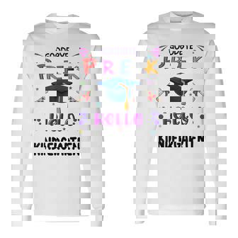 Goodbye Pre K Graduation 2023 Hello Kindergarten Graduate Long Sleeve T-Shirt T-Shirt | Mazezy