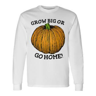 Grow Big Or Go Home Giant Pumpkin Seed Growers Long Sleeve T-Shirt | Mazezy