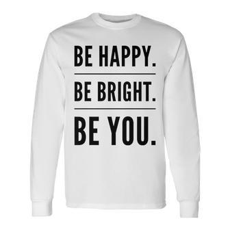 Be Happy Be Bright Be You Long Sleeve T-Shirt | Mazezy