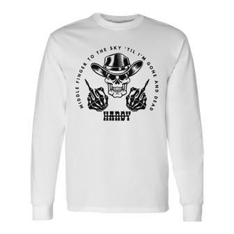 Hardy To The Sky Till I'm Gone And Dead Western Country Long Sleeve T-Shirt | Mazezy