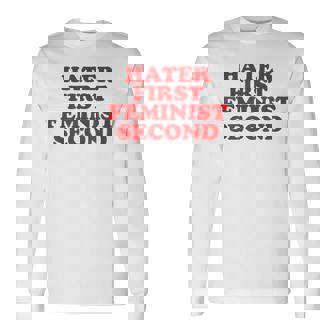 Hater First Feminist Second Feminist Long Sleeve T-Shirt | Mazezy