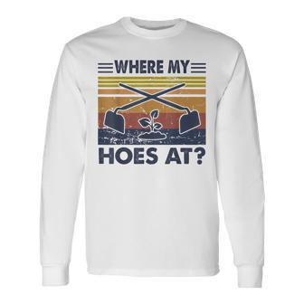 Where My Hoes At Vintage Retro Gardening Lover Gardener Long Sleeve T-Shirt | Mazezy